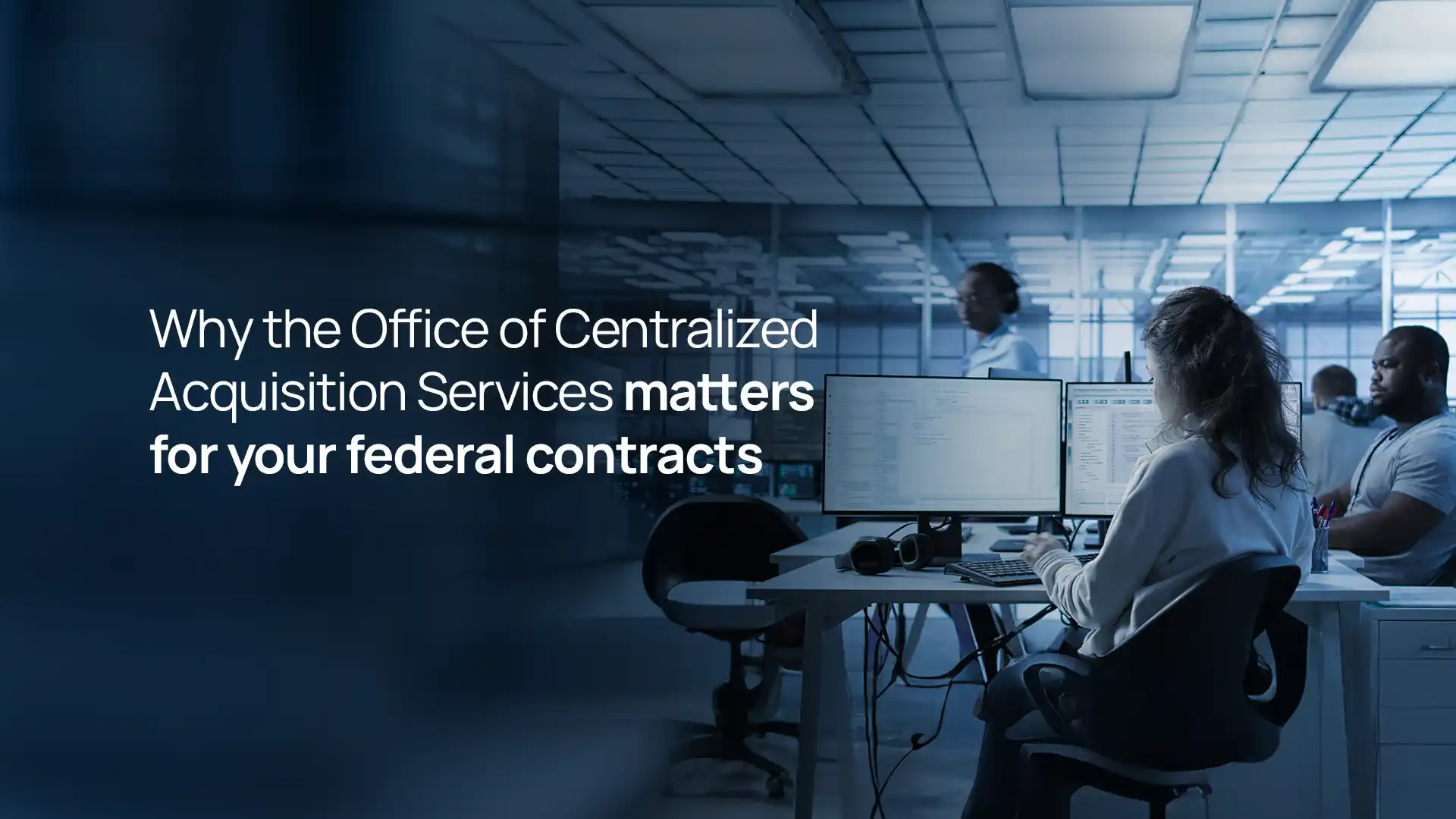 Why the Office of Centralized Acquisition Services Matters for Your Federal Contracts
